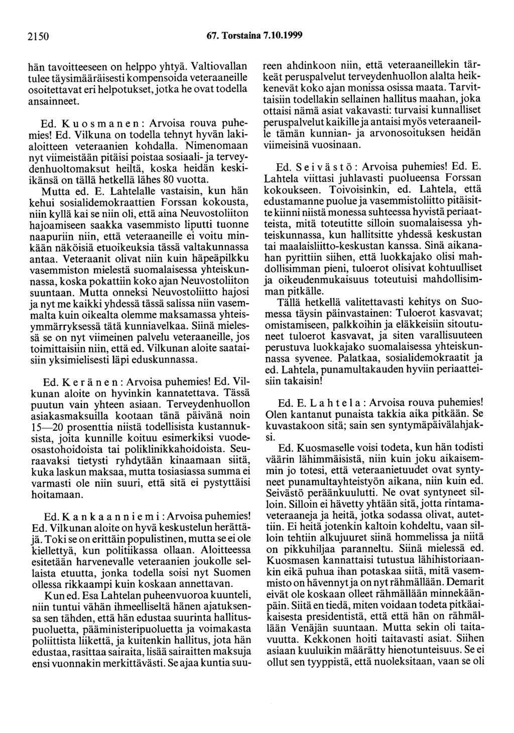 2150 67. Torstaina 7.10.1999 hän tavoitteeseen on helppo yhtyä. Valtiovallan tulee täysimääräisesti kompensoida veteraaneille osoitettavat eri helpotukset,jotka he ovat todella ansainneet. Ed.