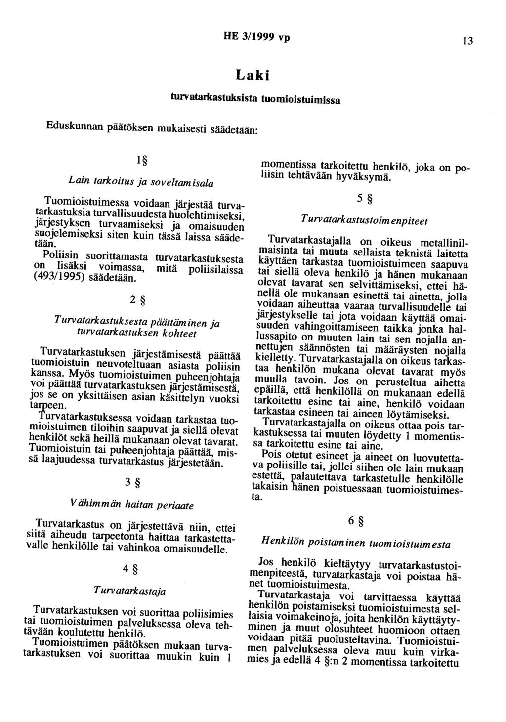 HE 3/1999 vp 13 Laki turvatarlcastuksista tuomioistuimissa Eduskunnan päätöksen mukaisesti säädetään: 1 Lain tarkoitus ja soveltam isala Tuomioistuimessa voidaan järjestää turvatarkastuksia