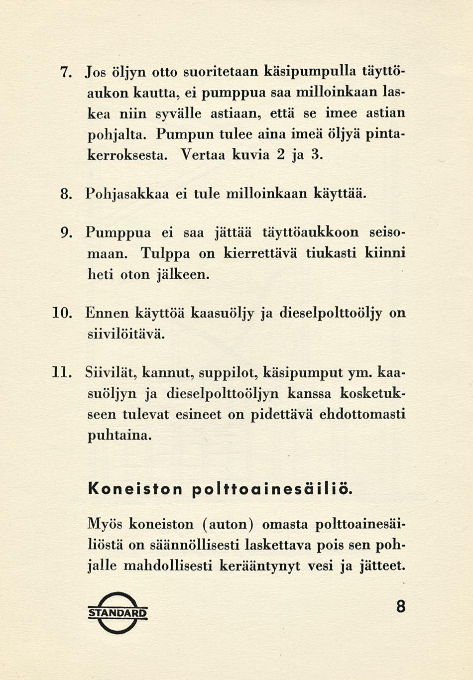 7. Jos öljyn otto suoritetaan käsipumpulla täyttöaukon kautta, ei pumppua saa milloinkaan laskea niin syvälle astiaan, että se imee astian pohjalta. Pumpun tulee aina imeä öljyä pintakerroksesta.