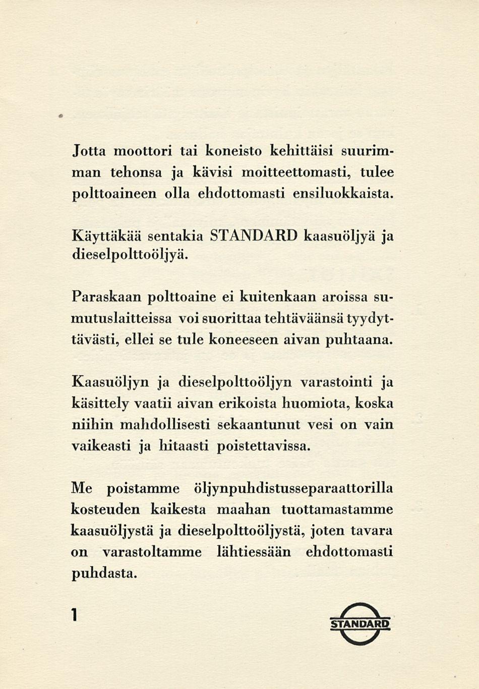 Jotta moottori tai koneisto kehittäisi suurimman tehonsa ja kävisi moitteettomasti, tulee polttoaineen olla ehdottomasti ensiluokkaista. Käyttäkää sentakia STANDARD kaasuöljyä ja dieselpolttoöljyä.