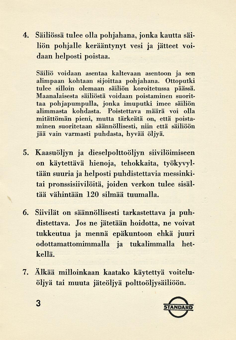 4. Säiliössä tulee olla pohjahana, jonka kautta säiliön pohjalle kerääntynyt vesi ja jätteet voidaan helposti poistaa.