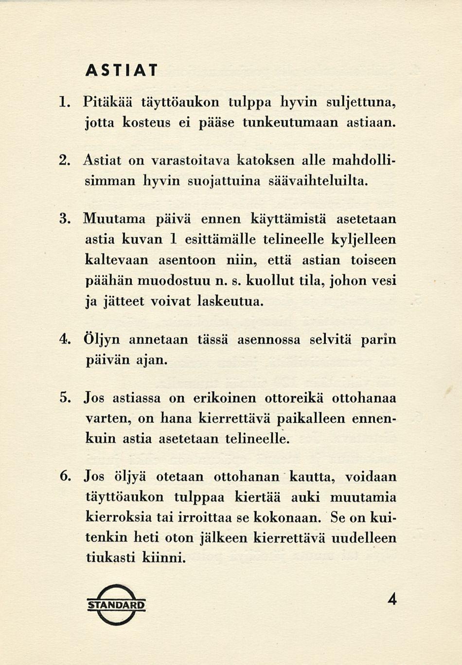 ASTIAT 1. Pitäkää täyttöaukon tulppa hyvin suljettuna, jotta kosteus ei pääse tunkeutumaan astiaan. 2. Astiat on varastoitava katoksen alle mahdollisimman hyvin suojattuina säävaihteluilta. 3.