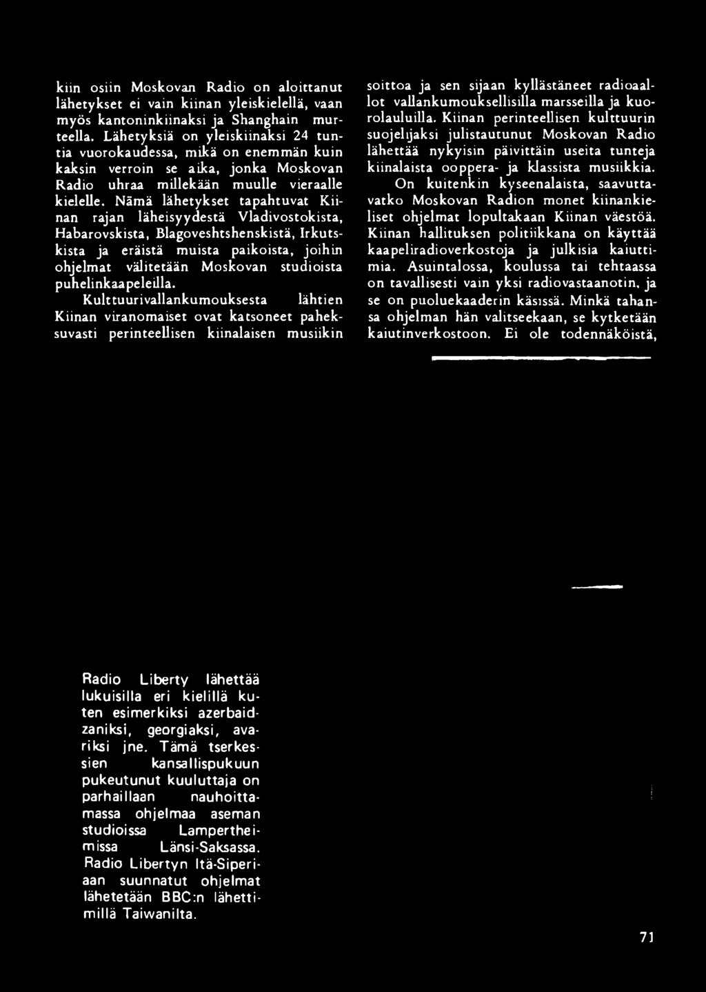 Nämä lähetykset tapahtuvat Kiinan rajan läheisyydestä Vladivostokista, Habarovskista, Blagoveshtshenskistä, Irkutskista ja eräistä muista paikoista, joihin ohjelmat välitetään Moskovan studioista