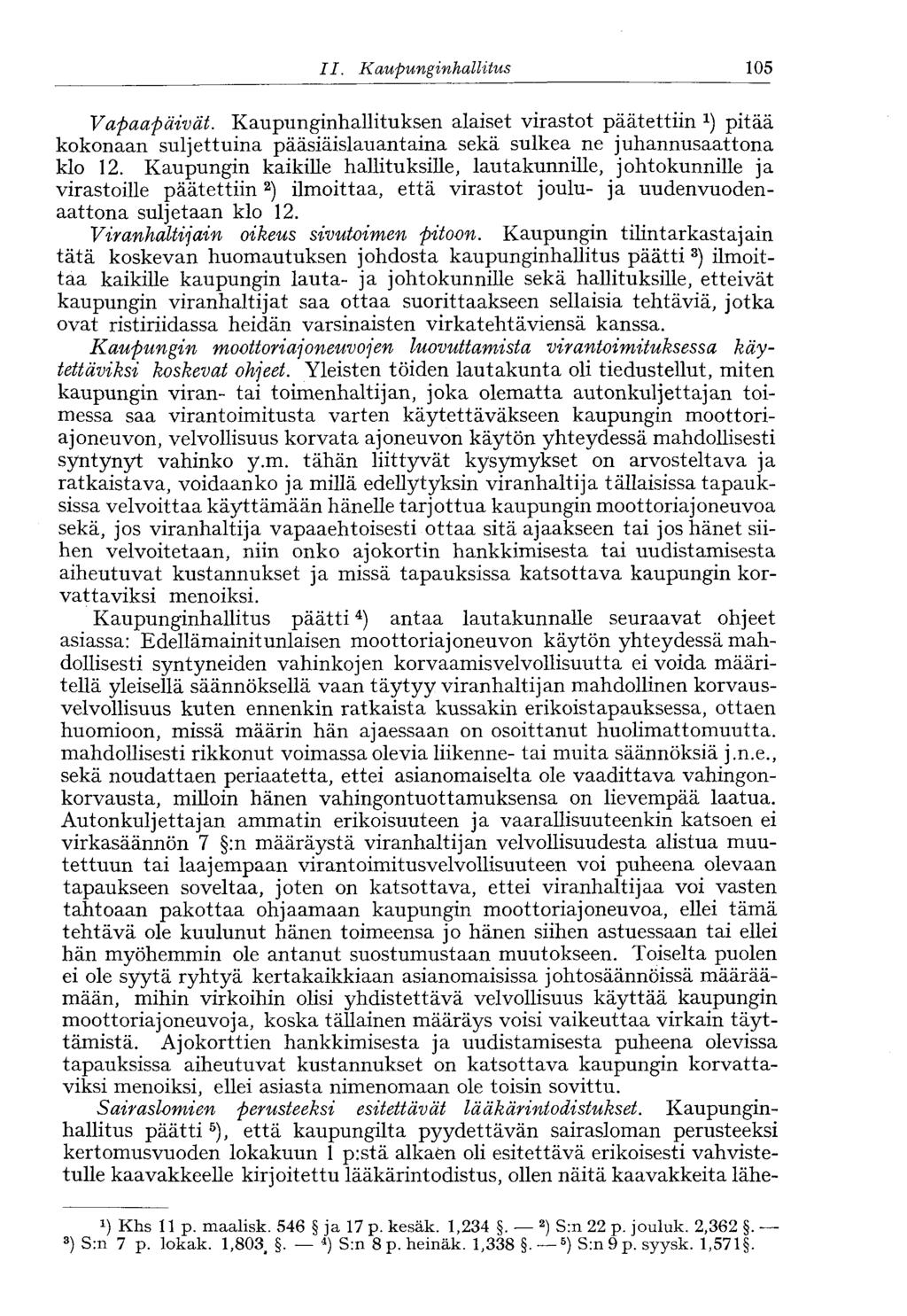 105 II. Kaupunginhallitus Vapaapäivät. Kaupunginhallituksen alaiset virastot päätettiin pitää kokonaan suljettuina pääsiäislauantaina sekä sulkea ne juhannusaattona klo 12.