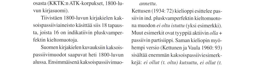 Muusta Kotimaisten kielten tutkimuskeskuksen 1800-luvun kirjallisuuden ATKaineistosta löytyy seitsemän kaksoispassiivitapausta: vuoden 1849 almanakasta yksi indikatiivin perfektin myönteinen muoto ja