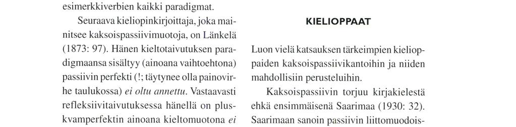 Ensimmäisenä kaksoispassiivimuotoja mainitsee kieliopissaan Strahlmann (1816: 106) esitellessään olla-verbin passiivin tempus- ja modustaivutusta. Pass. ind.