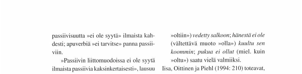 passiivisuutta ei ole syytä» ilmaista kahdesti; apuverbiä ei tarvitse» panna passiiviin. Passiivin liittomuodoissa ei ole syytä ilmaista passiivia kaksinkertaisesti>, lausuu Pulkkinen (l967: 66).