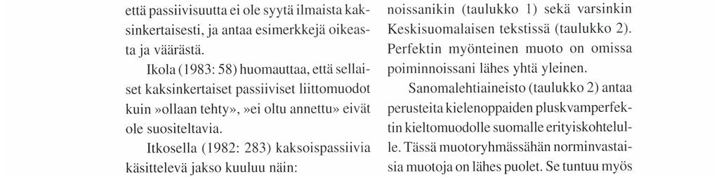 Iko1a( 1983: 58) huomauttaa, että sellaiset kaksinkertaiset passiiviset liittomuodot kuin ollaan tehty >, ei oltu annettu» eivät ole Suositeltavia.