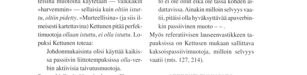 taansa laajimmin. Kanta on kaksoispassiivimuodoille suhteellisen myönteinen. Kettusen ( 1934: 73) kielioppi hyväksyy rinnakkaismuodoiksi seuraavat: Ei oltu istuttu.