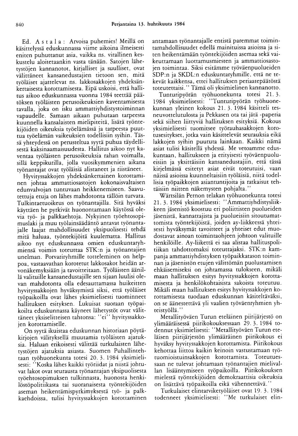 840 Perjantaina 13. huhtikuuta 1984 Ed. A s ta 1 a : Arvoisa puhemies! Meillä on käsittelyssä eduskunnassa viime aikoina ilmeisesti eniten puhuttanut asia, vaikka ns.