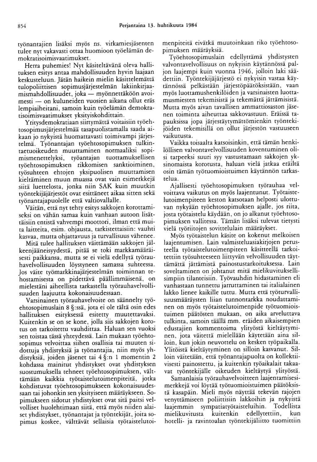 854 Perjantaina 13. huhtikuuta 1984 työnantajien lisäksi myös ns. virkamiesjäsenten tulee nyt vakavasti ottaa huomioon työelämän demokratisoimisvaatimukset. Herra puhemies!