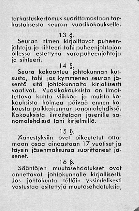 tarkastuskertomus suorittamastaan tarkastuksesta seuran vuosikokoukselle. 13. Seuran nimen kirjoittavat puheenjohtaja ja sihteeri tahi puheenjohtajan ollessa estettynä varapuheenjohtaja ja sihteeri.