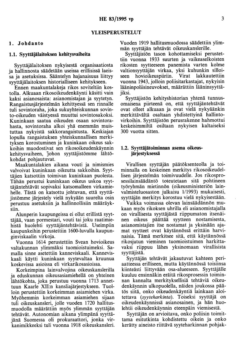 HE 83/1995 vp 3 YLEISPERUSTELUT 1. Johdanto 1.1. Syyttäjälaitoksen kehitysvaiheita Syyttäjälaitoksen nykyisestä organisaatiosta ja hallinnosta säädetään useissa erillisissä laeissa ja asetuksissa.