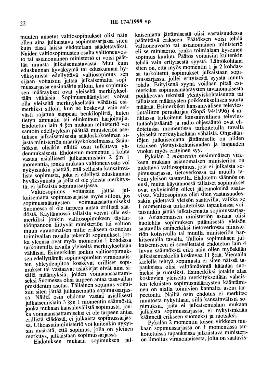 22 HE 174/1999 vp muuten annetut valtiosopimukset olisi näin ollen aina julkaistava sopimussarjassa siten kuin tässä laissa ehdotetaan säädettäväksi.