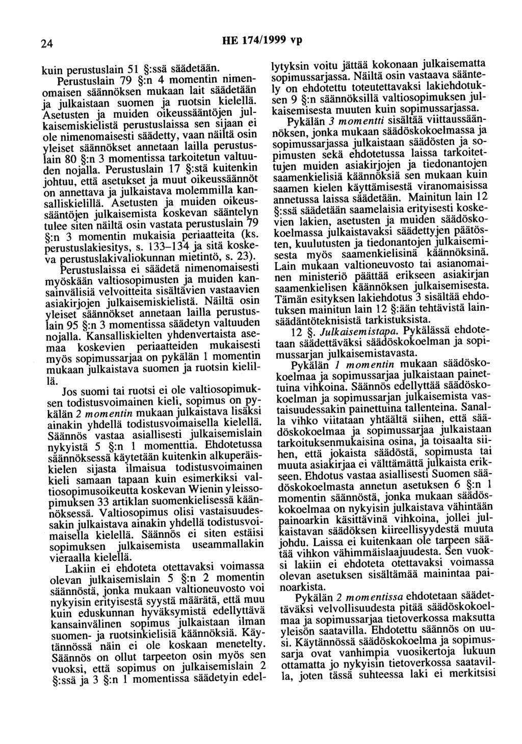 24 HE 174/1999 vp kuin perustuslain 51 : ssä säädetään. Perustuslain 79 :n 4 momentin nimenomaisen säännöksen mukaan lait säädetään ja julkaistaan suomen ja ruotsin kielellä.