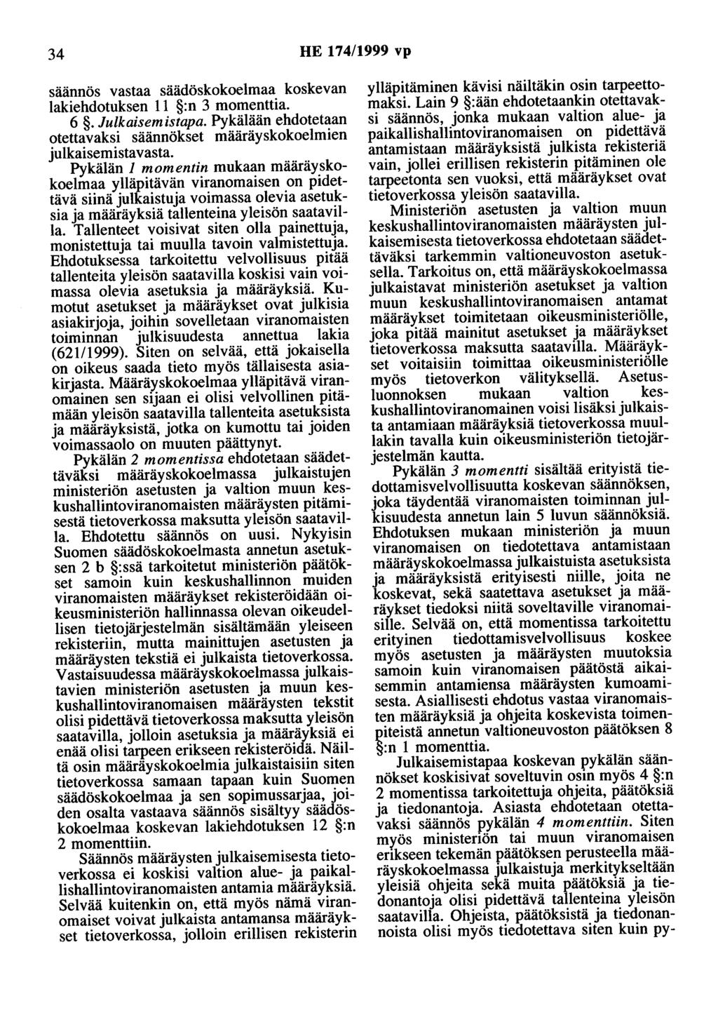 34 HE 174/1999 vp saannös vastaa säädöskokoelmaa koskevan lakiehdotuksen 11 :n 3 momenttia. 6. Julkaisemistapa. Pykälään ehdotetaan otettavaksi säännökset määräyskokoelmien julkaisemistavasta.
