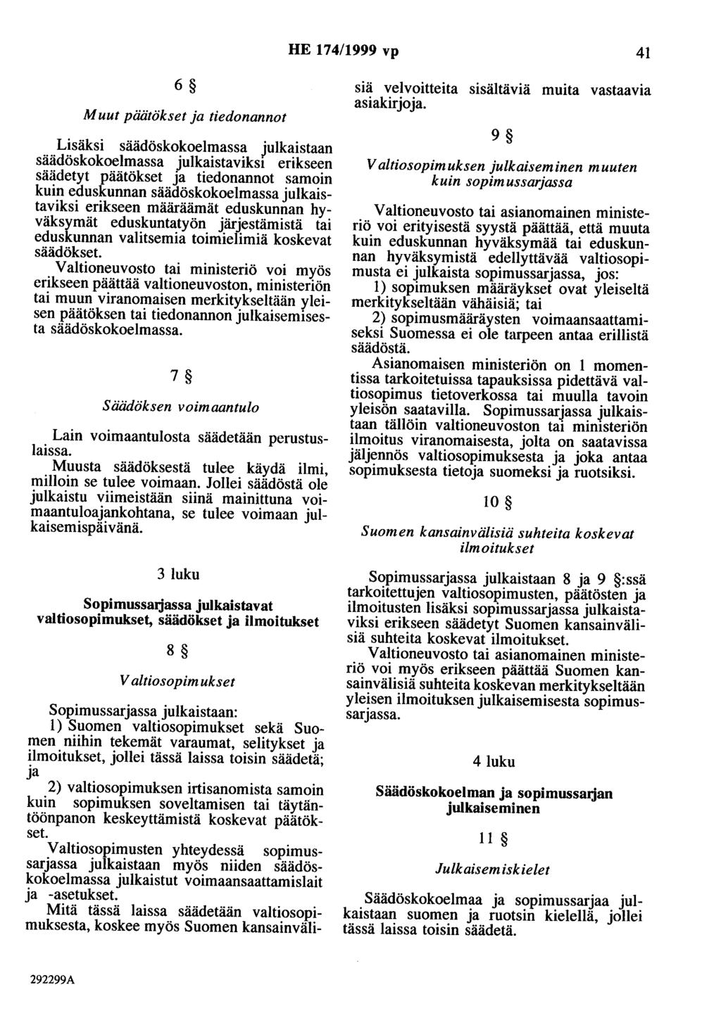 HE 174/1999 vp 41 6 Muut päätökset ja tiedonannot Lisäksi säädöskokoelmassa julkaistaan säädöskokoelmassa julkaistavikst erikseen säädetyt päätökset ja tiedonannot samoin kuin eduskunnan