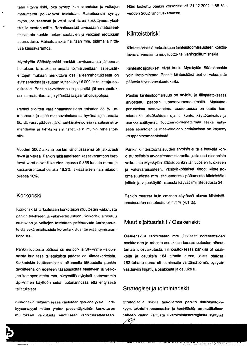 taan liittyvä riski, joka syntyy, kun saamisten ja velkojen maturiteetit poikkeavat toisistaan. Rahoitusriski syntyy myös, jos saatavat ja velat ovat liiaksi keskittyneet yksittäisille vastapuolille.