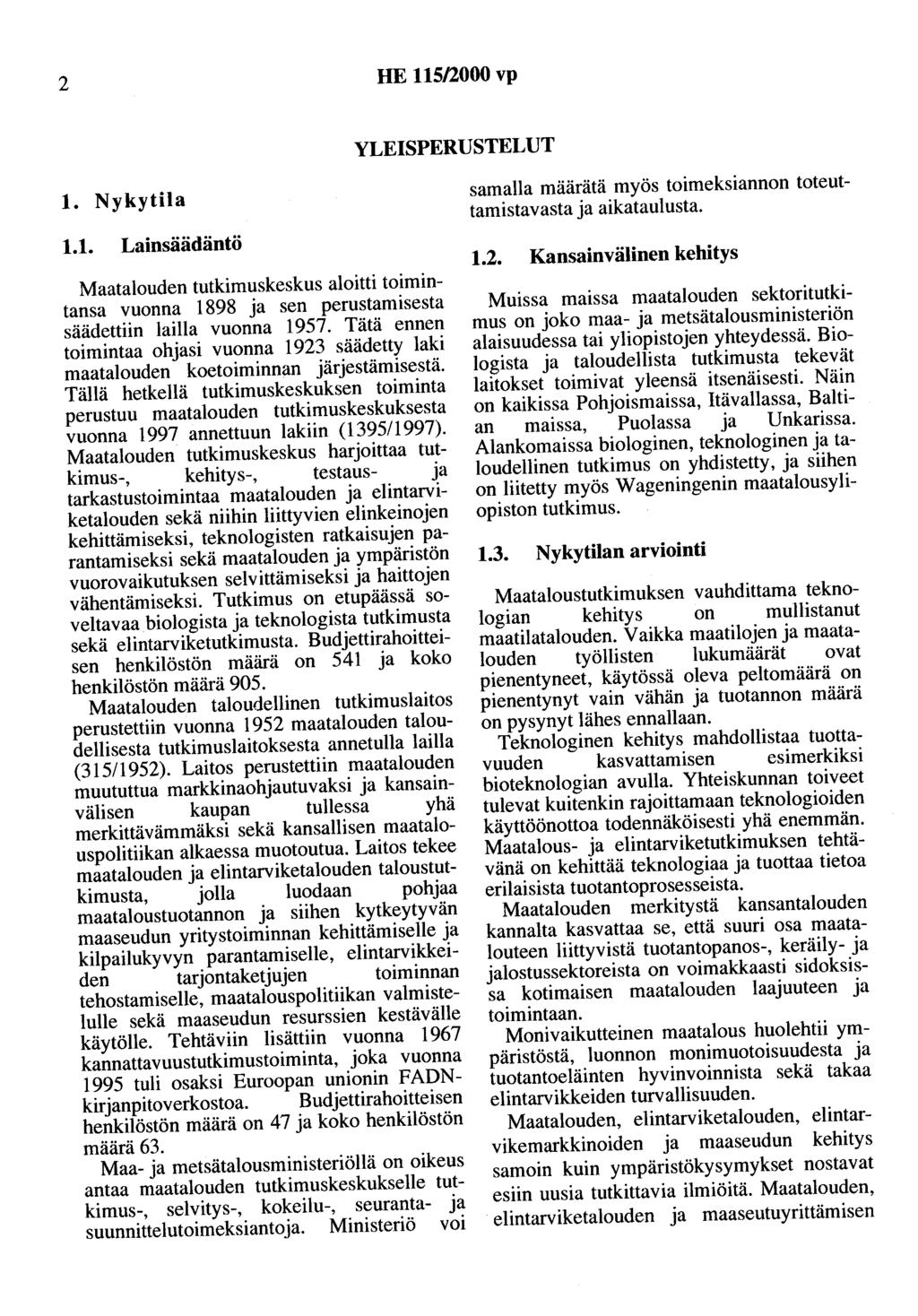 2 HE 115/2000 vp YLEISPERUSTELUT 1. Nykytila 1.1. Lainsäädäntö Maatalouden tutkimuskeskus aloitti toimintansa vuonna 1898 a sen perustamisesta säädettiin lailla vuonna 1957.