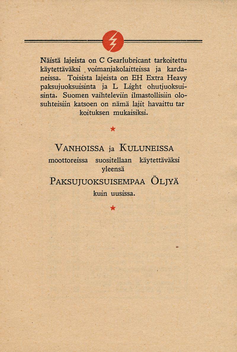 Näistä lajeista on C Gearlubricant tarkoitettu käytettäväksi. voimanjakolaitteissa ja kardaneissa. Toisista lajeista on E Extra eavy paksujuoksuisinta ja L Light ohutjuoksuisinta.