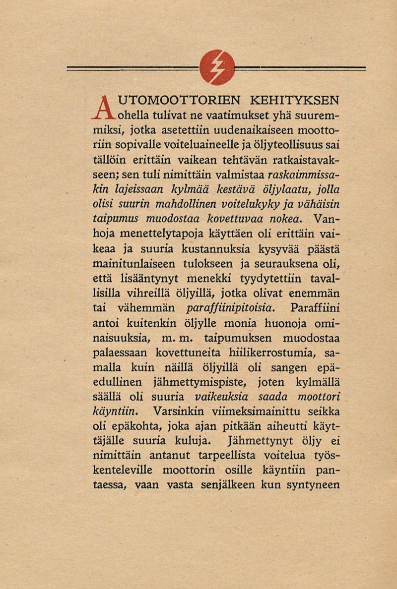 AUTOOOTTORIEN KEITYKSEN ohella tulivat ne vaatimukset yhä suuremmiksi, jotka asetettiin uudenaikaiseen moottoriin sopivalle voiteluaineelle ja öljyteollisuus sai tällöin erittäin vaikean tehtävän