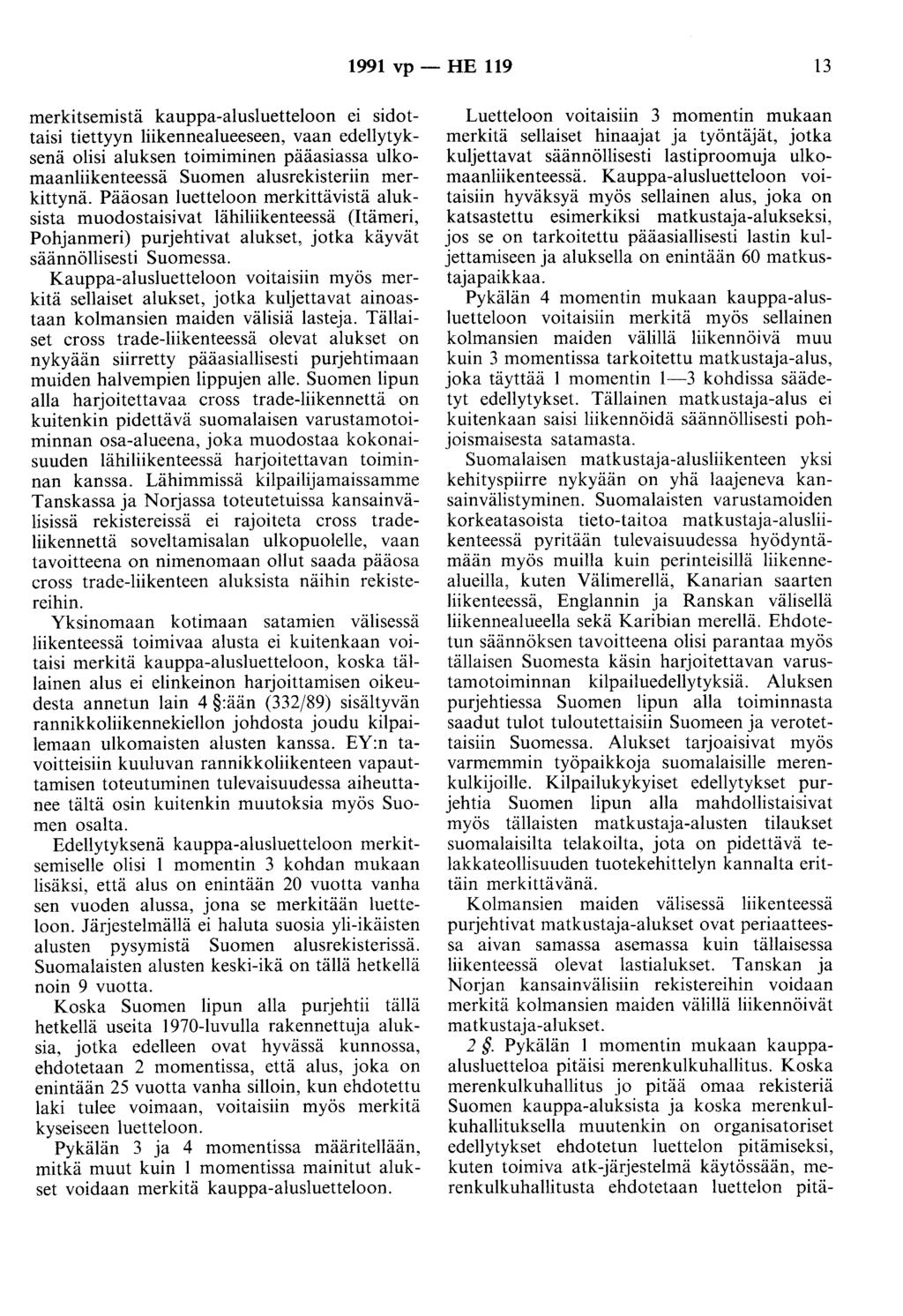 1991 vp- HE 119 13 merkitsemistä kauppa-alusluetteloon ei sidottaisi tiettyyn liikennealueeseen, vaan edellytyksenä olisi aluksen toimiminen pääasiassa ulkomaanliikenteessä Suomen alusrekisteriin