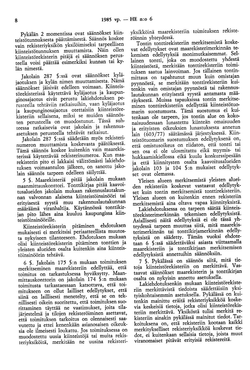 8 1985 vp. - HE n:o 6 Pykälän 2 momentissa ovat säännökset kiinteistötunnuksesta päättämisestä. Säännös koskee vain rekisteriyksikön yksilöimiseksi tarpeellisen kiinteistötunnuksen muuttamista.