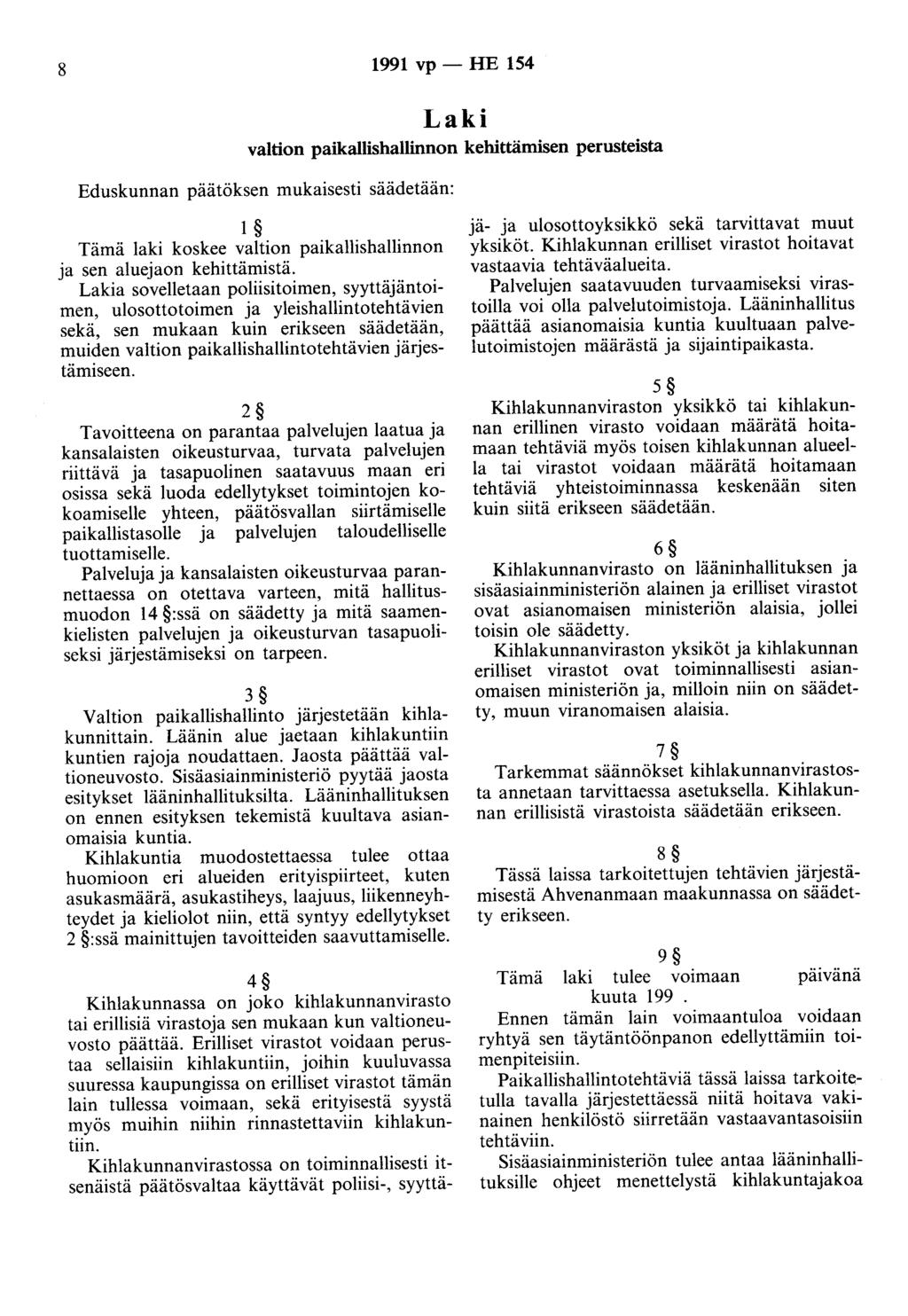 8 1991 vp - HE 154 Laki valtion paikallishallinnon kehittämisen perusteista Eduskunnan päätöksen mukaisesti säädetään: 1 Tämä laki koskee valtion paikallishallinnon ja sen aluejaon kehittämistä.