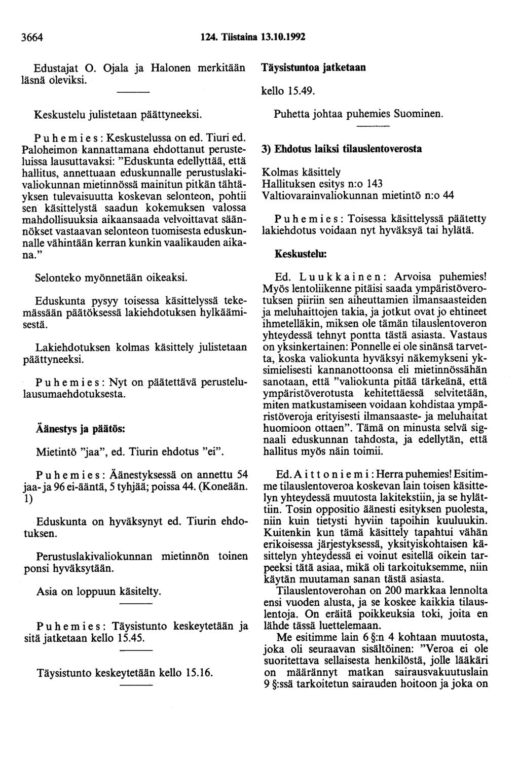 3664 124. Tiistaina 13.10.1992 Edustajat 0. Ojala ja Halonen merkitään läsnä öleviksi. Keskustelu julistetaan päättyneeksi. P u h e m i e s : Keskustelussa on ed. Tiuri ed.