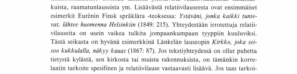 ensimmäinen) julkinen rakennus, joka valmistui vuosisadan alussa. Korjaukseksi Itkonen suosittaa toisen, rinnasteisen päälauseen muodostamista. (1982 s.v.joka.) Itkosen esimerkki, kuten monet Penttilän ja Räikkälänkin aikaisemmin käsittelemät, on sellainen, jossa relatiivilause viittaa predikatiivina olevaan sanaan.