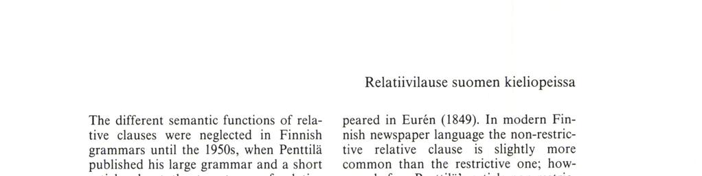 Relatiivilause suomen kieliopeissa The different semantic functions of relative clauses were neglected in Finnish grammars until the 1950s, when Penttilä published his large grammar and a short