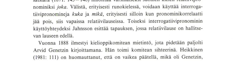 Jälkimmäisessä hän toteaa kuten Koskinenkin interrogatiiveja käytettävän relatiivisessa merkityksessä för omvexlings skull, mutta lisää, että niitä käytetään mieluimmin lauseen alussa: Kuka tietää,