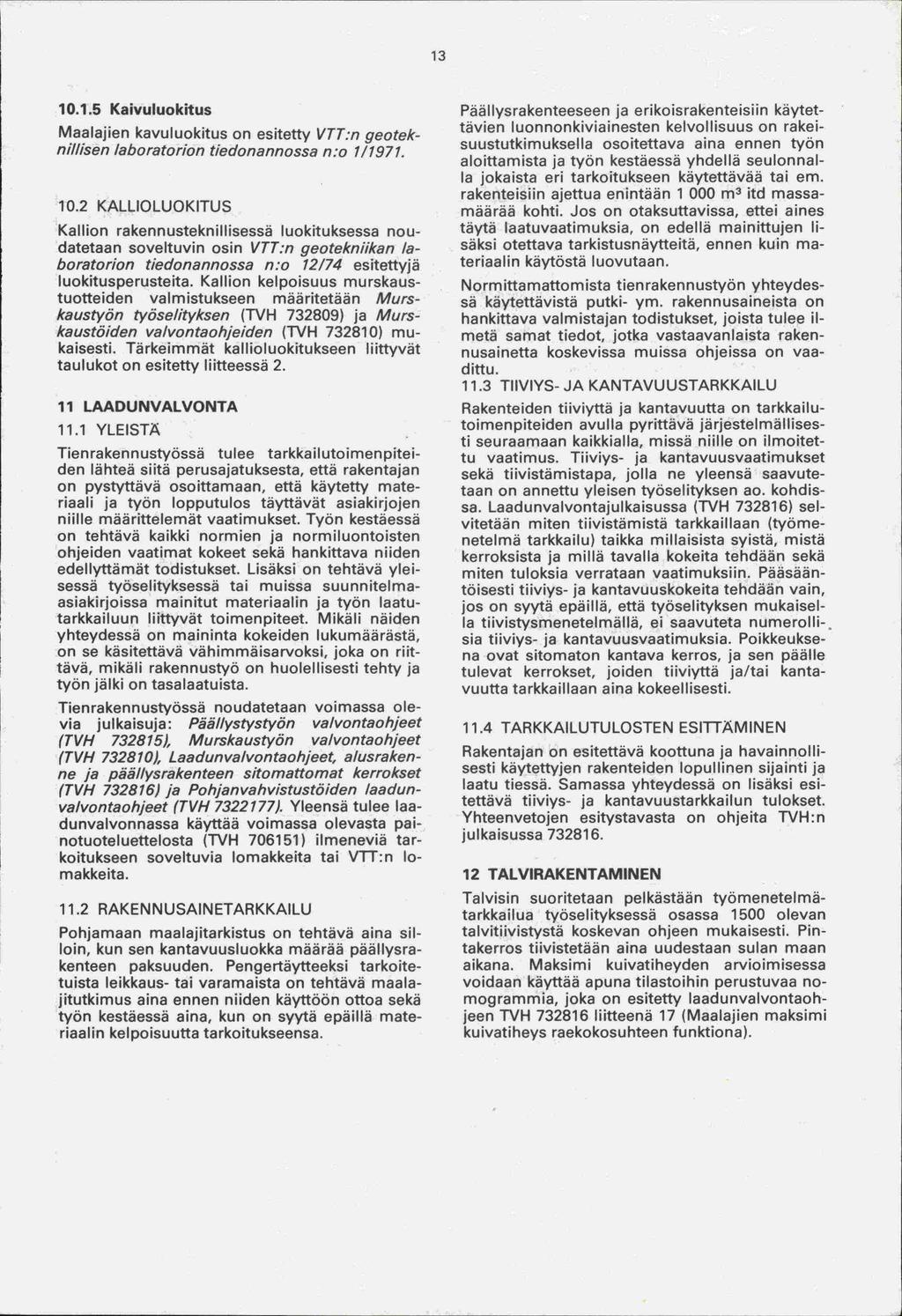 13 10.1.5 Kaivuluokitus Maalajien kavuluokitus on esitetty VTT:n geoteknihisen laboratorion tiedonannossa n:o 1/197 1. 10.2 KALLIOLUOKITUS Kallion rakennusteknillisessä luokituksessa noudatetaan soveltuvin osin VTT:n geotekniikan laboratorion tiedonannossa n:o 12/74 esitettyjä luokitusperusteita.
