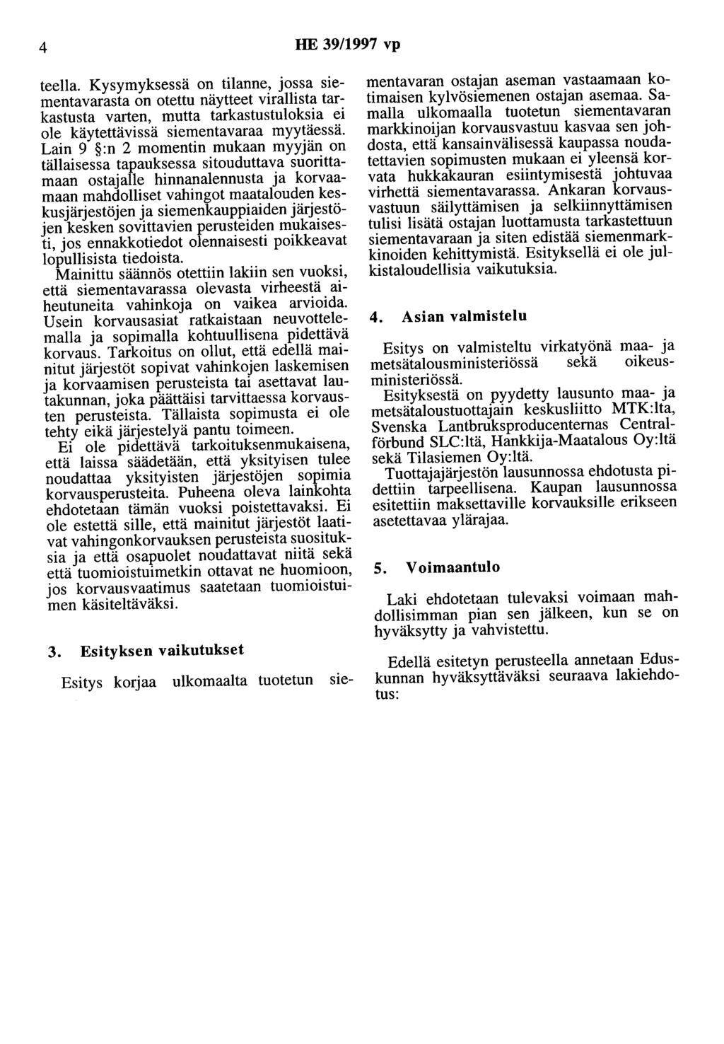 4 HE 39/1997 vp teella. Kysymyksessä on tilanne, jossa siementavarasta on otettu näytteet virallista tarkastusta varten, mutta tarkastustuloksia ei ole käytettävissä siementavaraa myytäessä.
