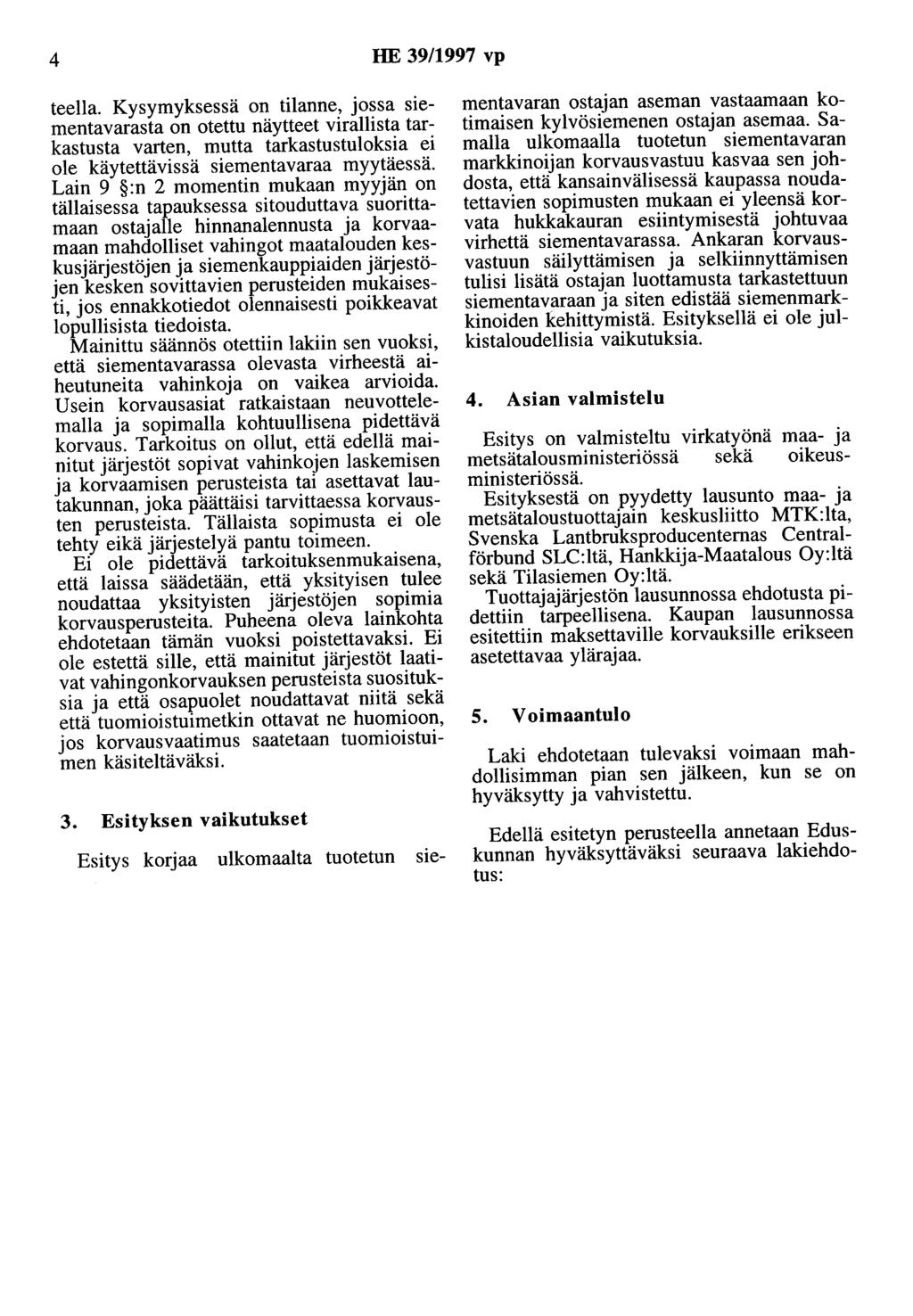 4 HE 39/1997 vp teella. Kysymyksessä on tilanne, jossa siementavarasta on otettu näytteet virallista tarkastusta varten, mutta tarkastustuloksia ei ole käytettävissä siementavaraa myytäessä.