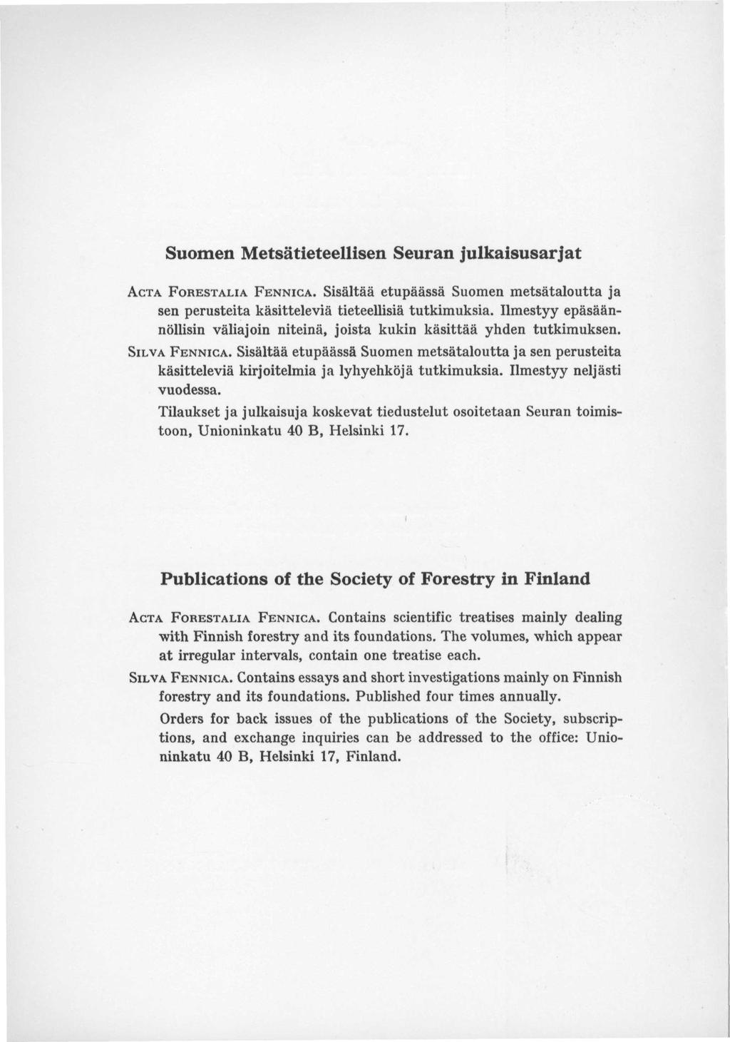 Suomen Metsätieteellisen Seuran julkaisusarjat ACTA FORESTALIA FENNICA. Sisältää etupäässä Suomen metsätaloutta ja sen perusteita käsitteleviä tieteellisiä tutkimuksia.