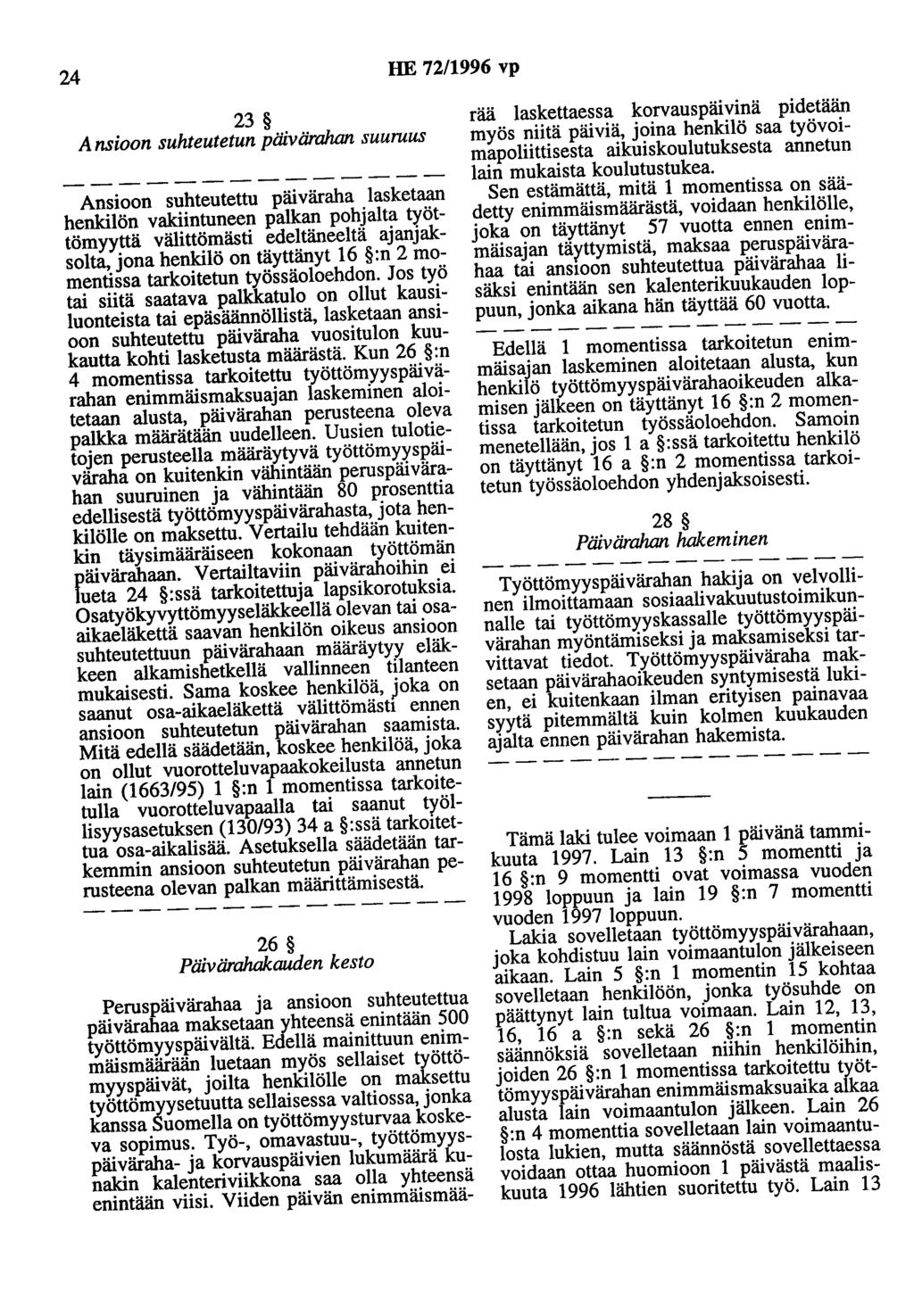 24 HE 72/1996 vp 23 A nsioon suhteutetun päivärahan suuruus Ansioon suhteutettu päiväraha lasketaan henkilön vakiintuneen palkan pohjalta työttömyyttä välittömästi edeltäneeltä ajanjaksolta, jona