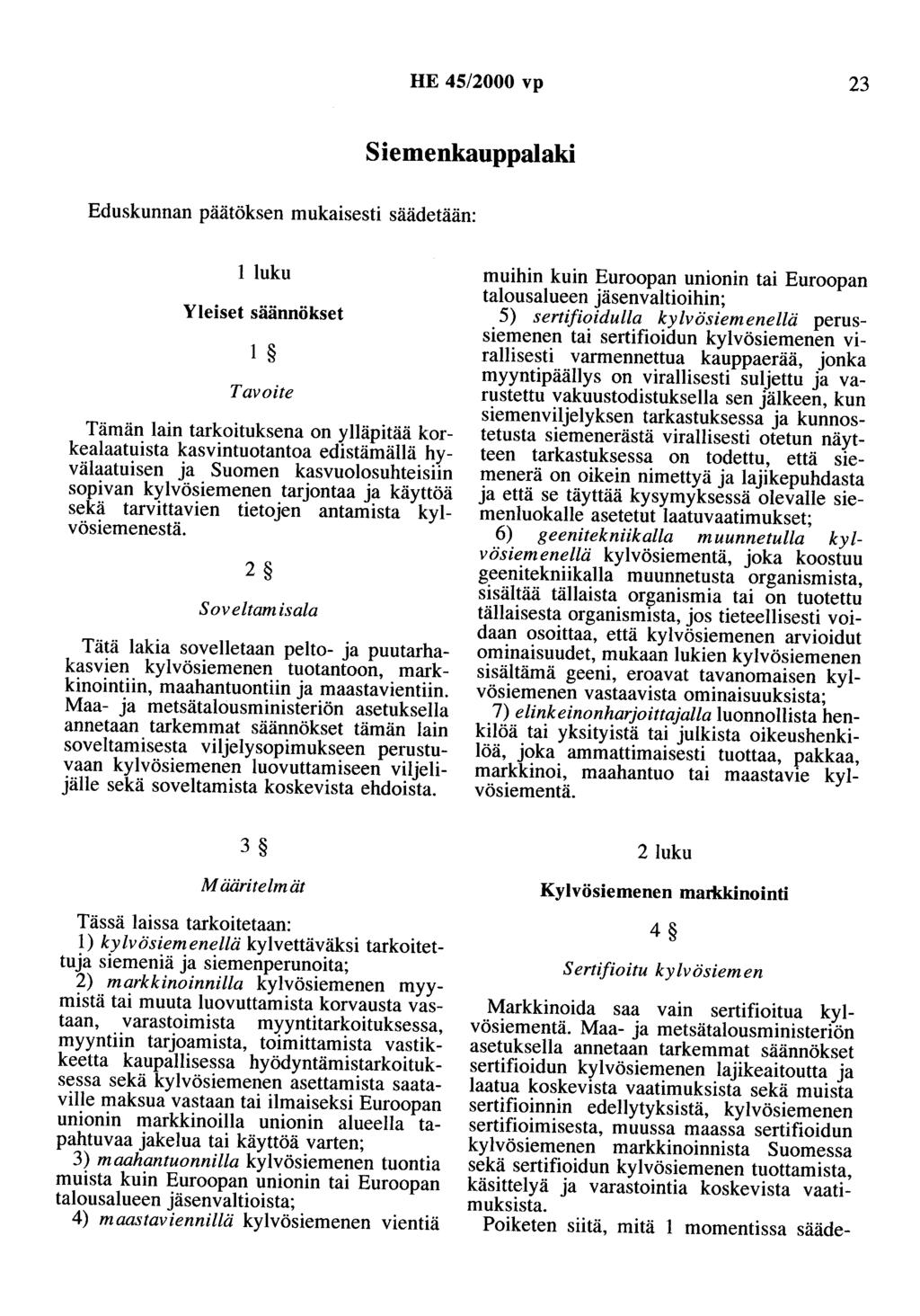 HE 45/2000 vp 23 Siemenkauppalaki Eduskunnan päätöksen mukaisesti säädetään: 1 luku Yleiset säännökset 1 Tavoite Tämän lain tarkoituksena on ylläpitää korkealaatuista kasvintuotantoa edistämällä