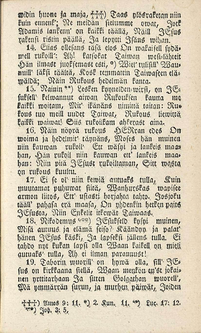 «vidin huone ja maja, LW Taas Vlösrakelan niin kuin ennenk'; Ne meidän sielumme owat, lotk Ndamis lankenn' on kaikki täällä, Näill lesus rakensi ristin päällä, Ia lepytti Isäns wihan. 14.