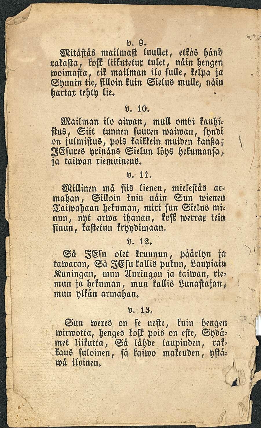 V. 9. Mitastas mailmast luullet, etkös hand kost liikutetux tulet, nain hengen rakasta, woimasta, eik mailman ilo sulle, kelpa ja Sielus mulle, näin Synnin tie, silloin kuin hartax tehty lie.