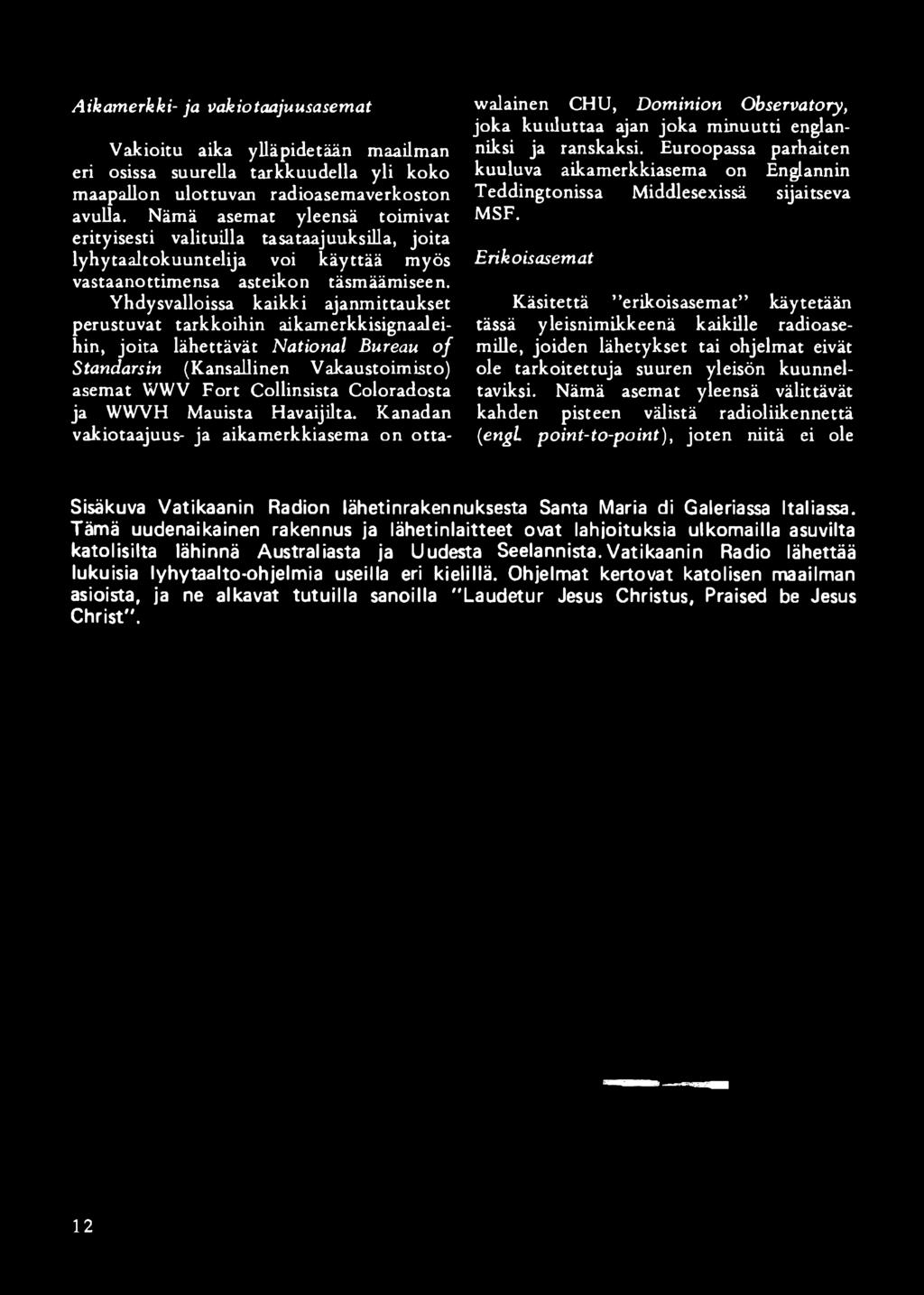 Yhdysvalloissa kaikki ajanm ittaukset perustuvat tarkko ihin aikam erkkisignaaleihin, jo ita läh ettävät National Bureau o f Standarsin (Kansallinen V akaustoim isto) asem at WWV F o rt Collinsista C