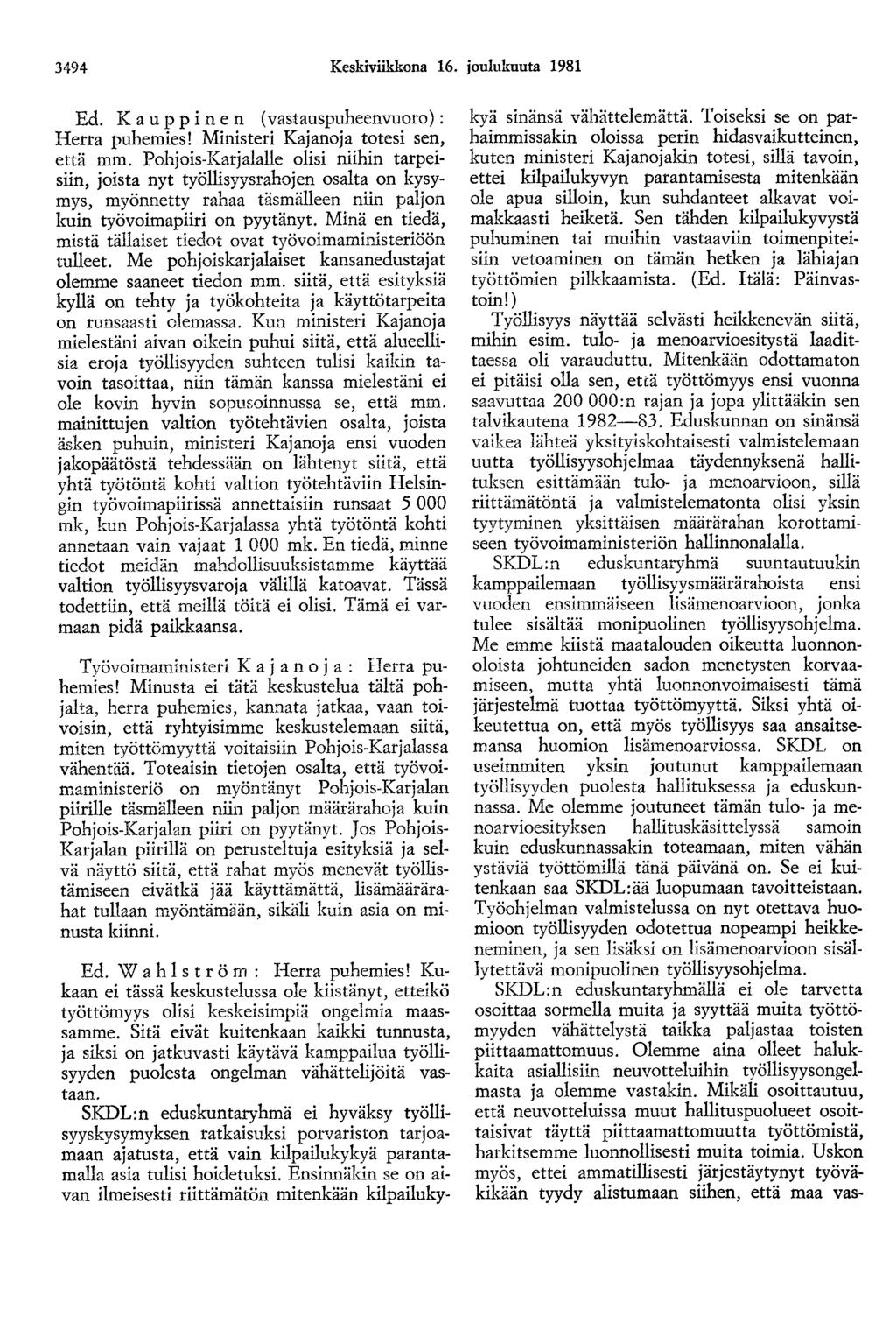 3494 Keskiviikkona 16. joulukuuta 1981 Ed. K a u p p i n e n ( vastauspuheenvuoro) : Herra puhemies! Ministeri Kajanoja totesi sen, että mm.
