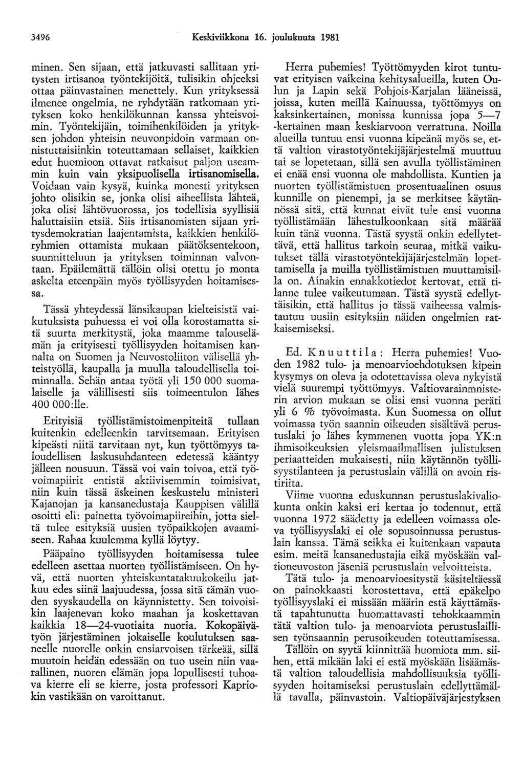 3496 Keskiviikkona 16. joulukuuta 1981 minen. Sen sijaan, että jatkuvasti sallitaan yritysten irtisanoa työntekijöitä, tulisikin ohjeeksi ottaa päinvastainen menettely.