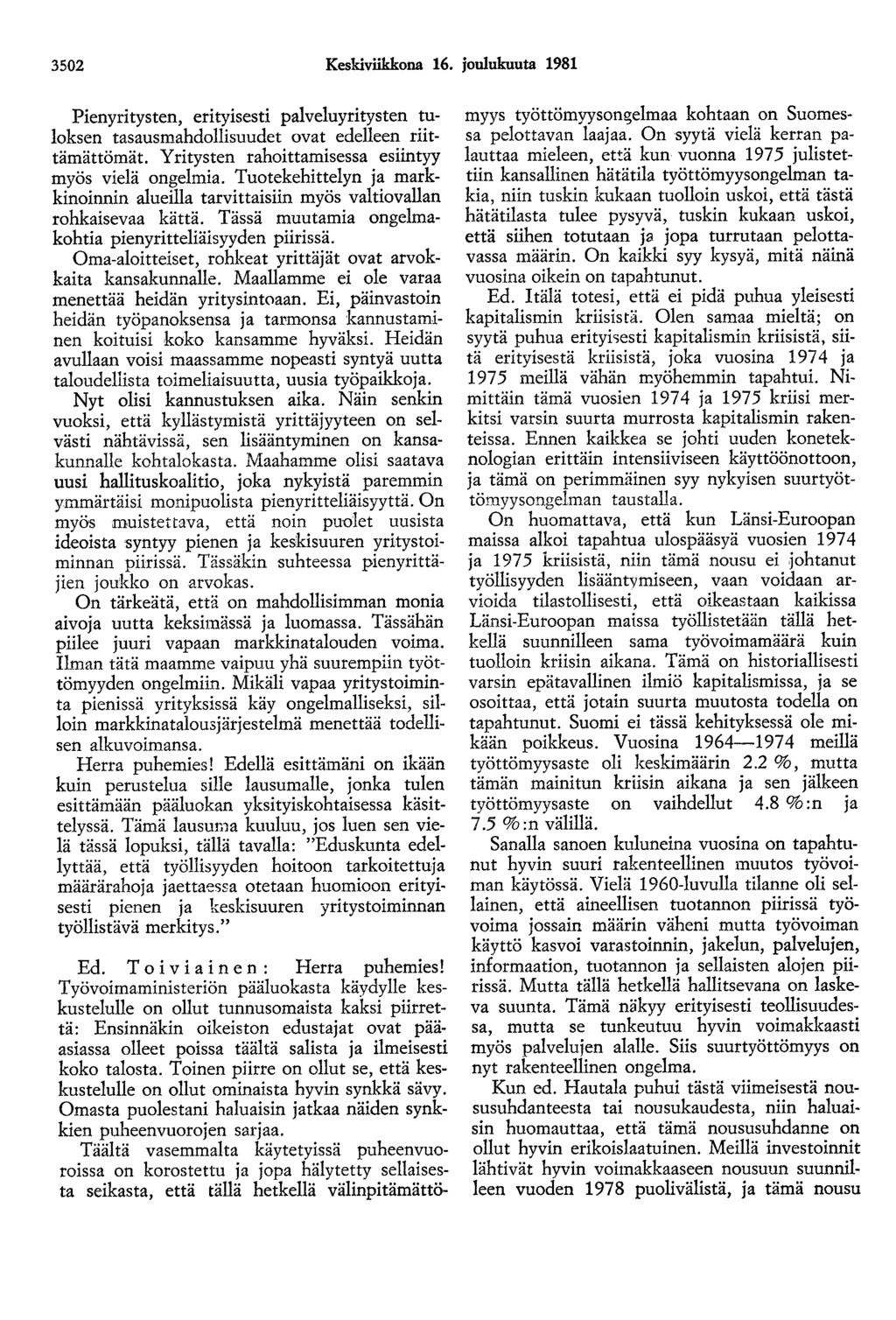 3502 Keskiviikkona 16. joulukuuta 1981 Pienyritysten, enty1sesti palveluyritysten tuloksen tasausmahdollisuudet ovat edelleen riittämättömät. Yritysten rahoittamisessa esiintyy myös vielä ongelmia.