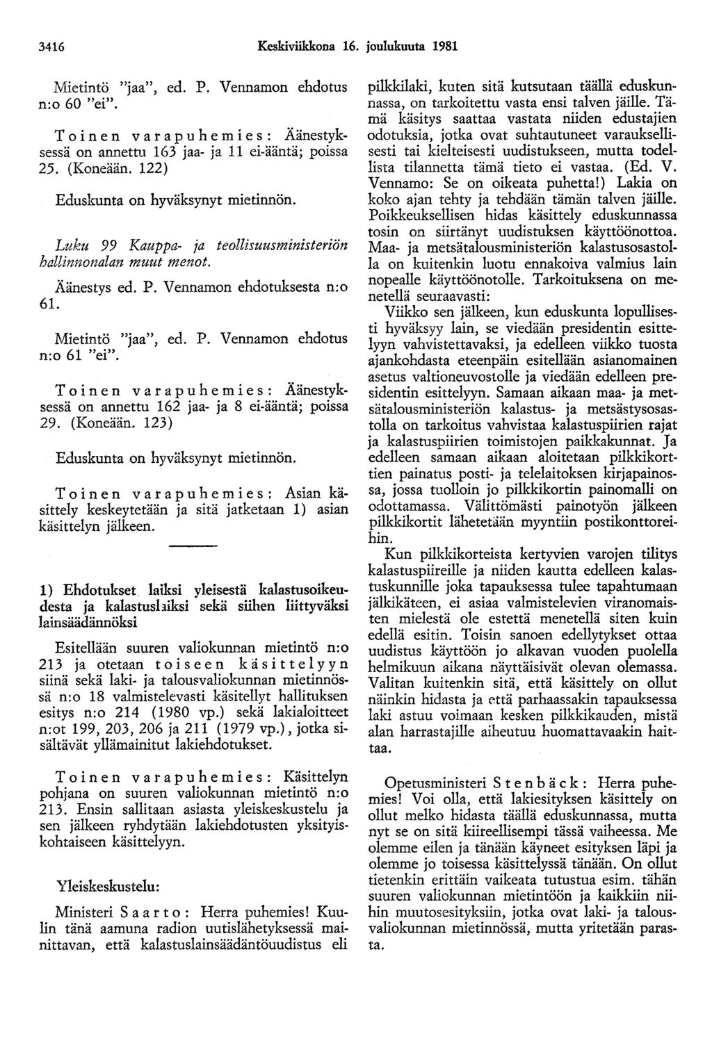 3416 Keskiviikkona 16. joulukuuta 1981 Mietintö "jaa", ed. P. Vennamon ehdotus n:o 60 "ei". on annettu 163 jaa- ja 11 ei-ääntä; poissa 25. (Koneään.