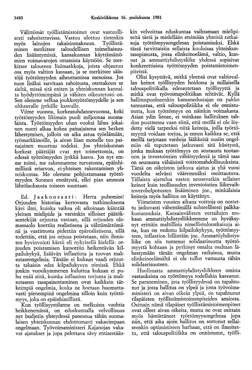 3480 Keskiviikkona 16. Joulukuuta 1981 Välittömät työllistämistoimet ovat vastuullisesti rahoitettavissa. Vastuu ulottuu tietenkin myös lainojen takaisinmaksuun.