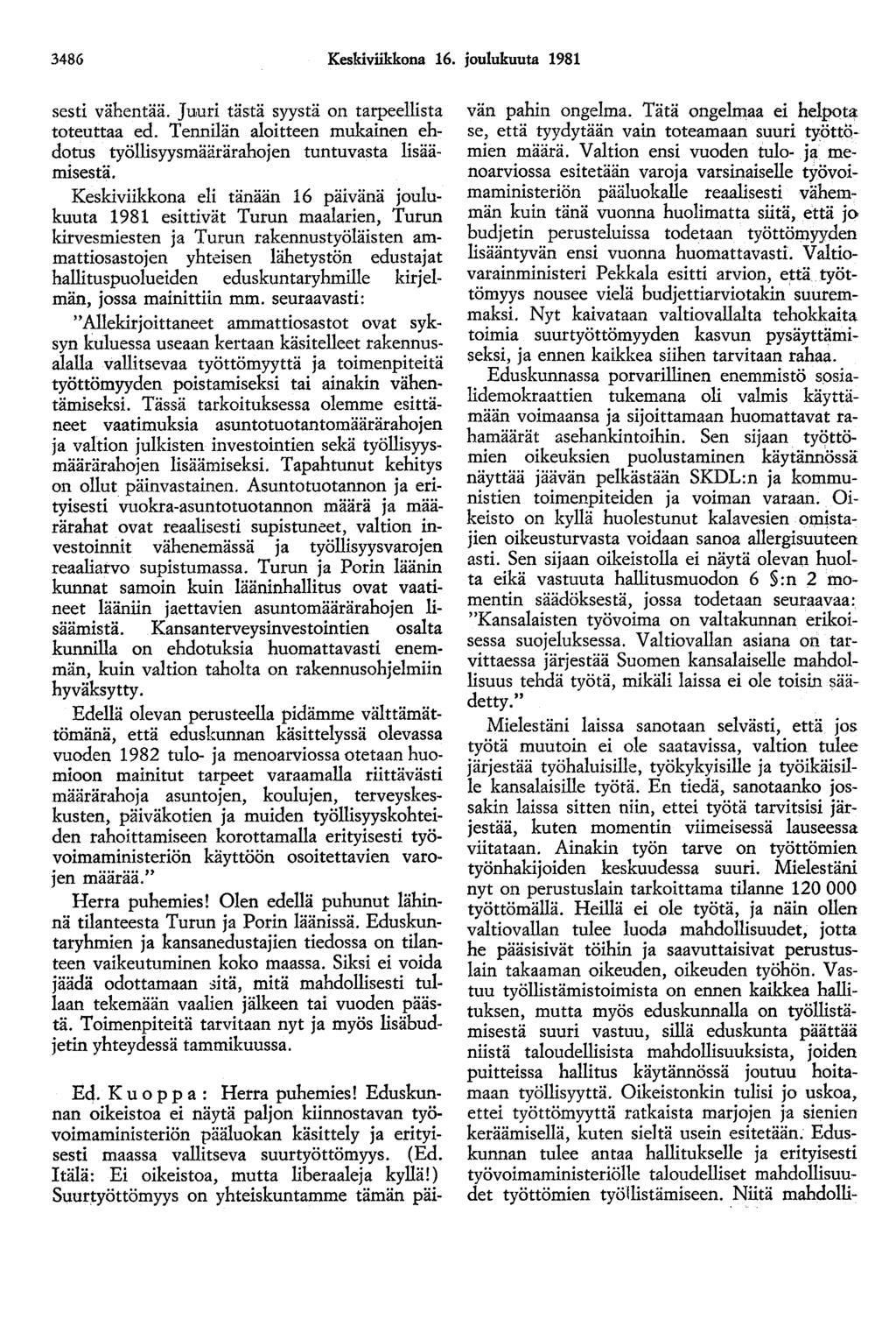 3486 Keskiviikkona 16. joulukuuta 1981 sesti vähentää. Juuri tästä syystä on tarpeellista toteuttaa ed. Tennilän aloitteen mukainen ehdotus työllisyysmäärärahojen tuntuvasta lisäämisestä.