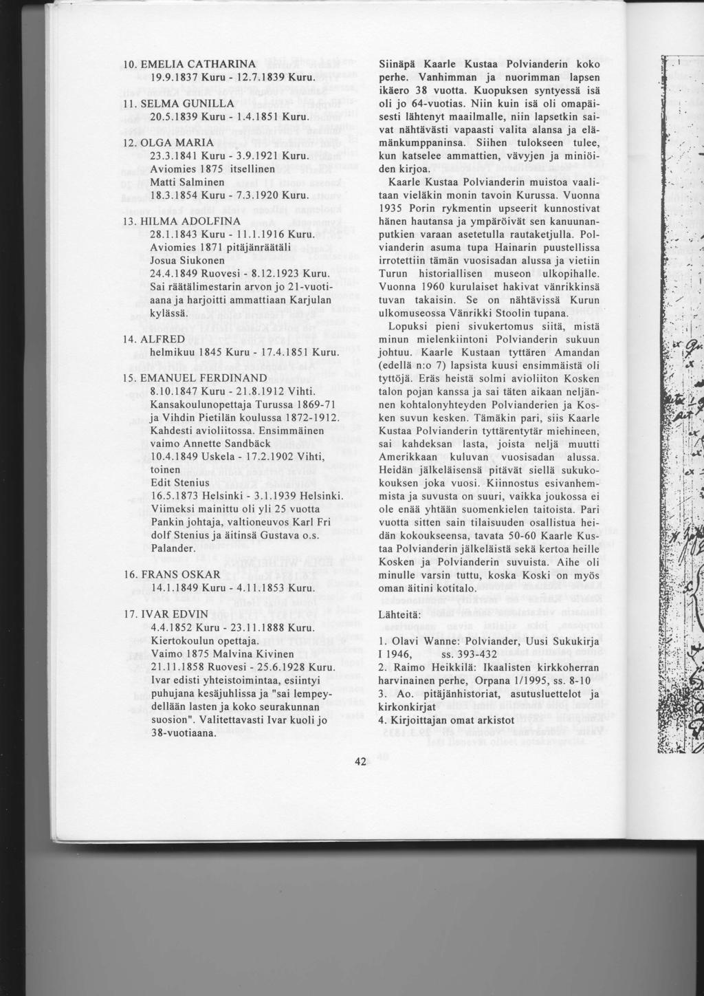 IO. EMELIA CATHARINA 19.9.1837 Kuru - 12.7.1839 Kuru. II. SELMA GUNILLA 20.5.1839 Kuru - 1.4.1851 Kuru. 12, OLGA MARIA 23.3.1841Kuru - 3.9.1921 Kuru. Aviomies 1875 itsellinen Matti Salminen 18.3.1854 Kuru - 7.