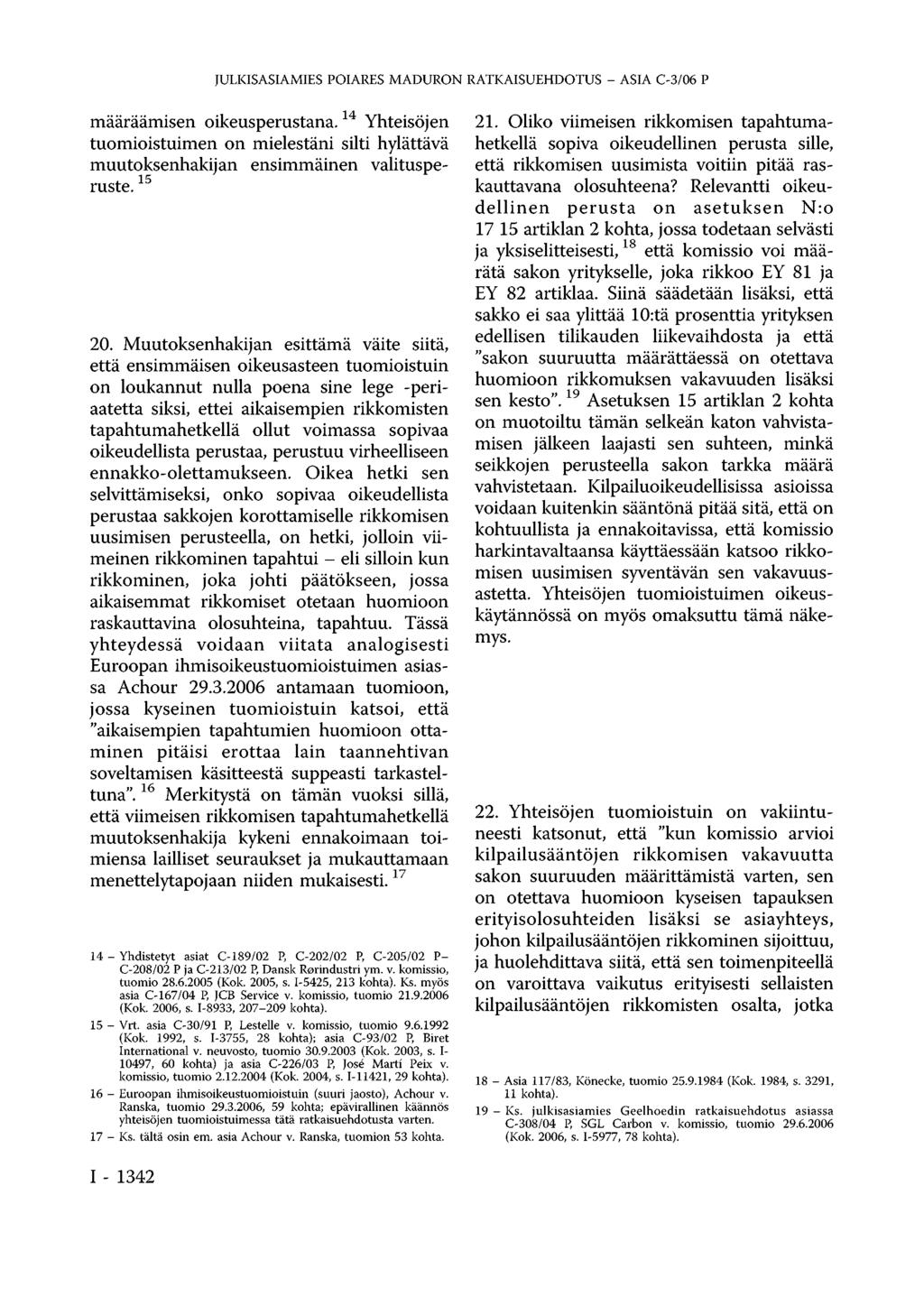 JULKISASIAMIES POIARES MADURON RATKAISUEHDOTUS - ASIA C-3/06 P määräämisen oikeusperustana. 14 Yhteisöjen tuomioistuimen on mielestäni silti hylättävä muutoksenhakijan ensimmäinen valitusperuste.