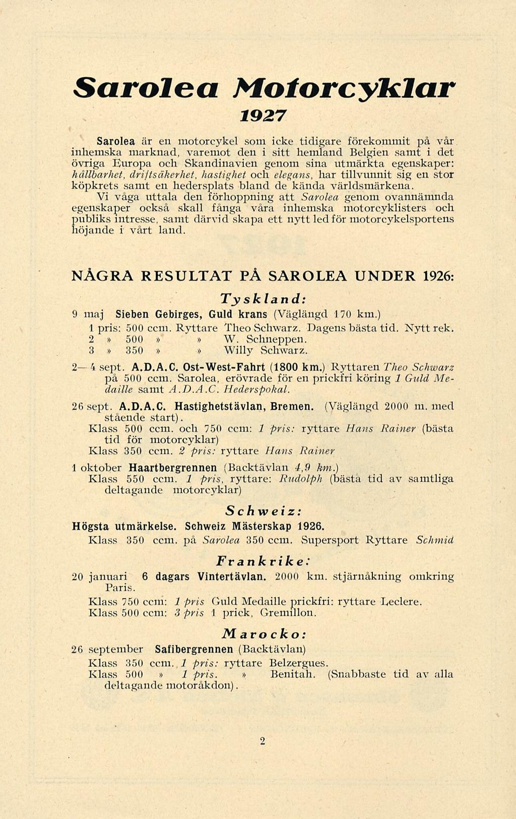 Sarolea Motorcyklar 1927 Sarolea är en motorcykel som icke tidigare förekommit på vår inhemska marknad, varemot den i sitt hemland Belgien samt i det övriga Europa och Skandinavien genom sina